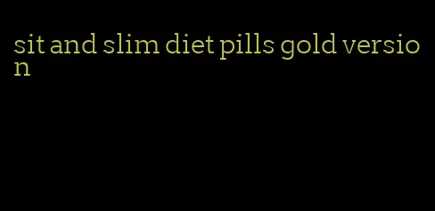 sit and slim diet pills gold version