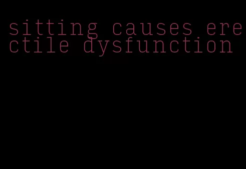 sitting causes erectile dysfunction