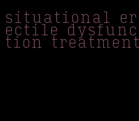 situational erectile dysfunction treatment