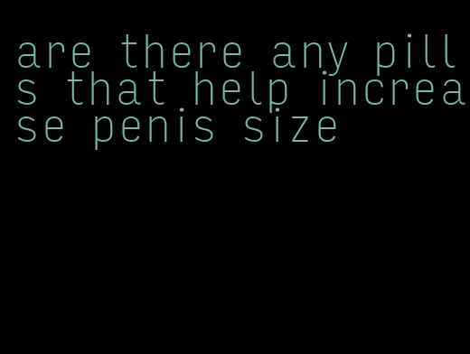 are there any pills that help increase penis size