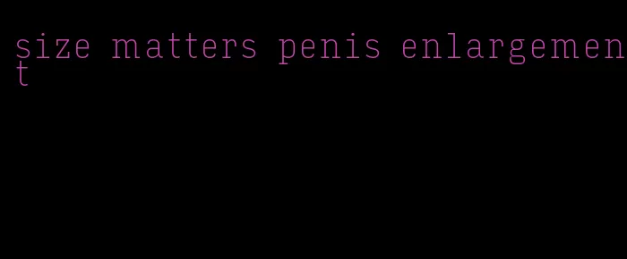 size matters penis enlargement