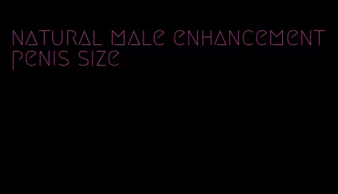 natural male enhancement penis size