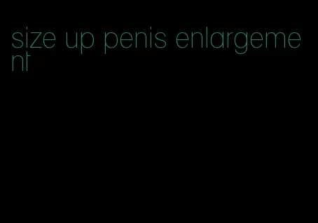 size up penis enlargement