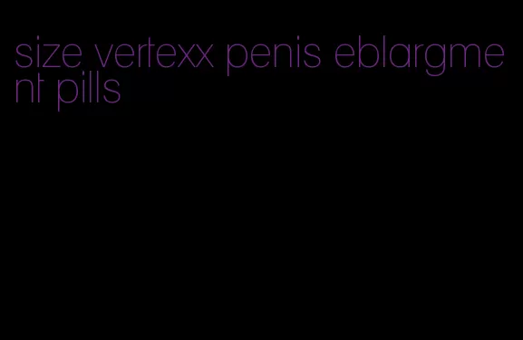 size vertexx penis eblargment pills