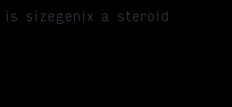 is sizegenix a steroid