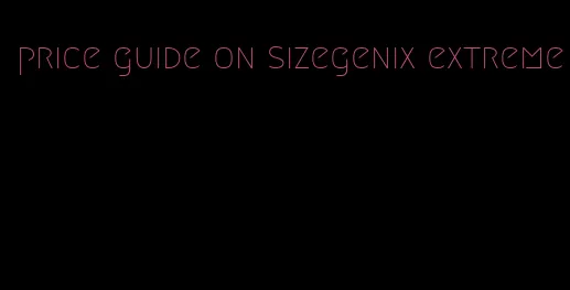 price guide on sizegenix extreme