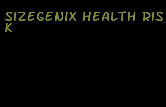 sizegenix health risk