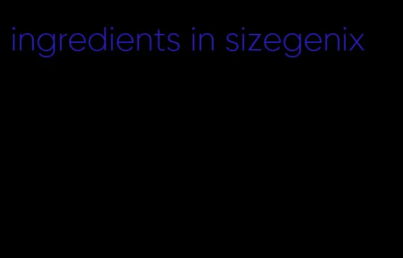 ingredients in sizegenix