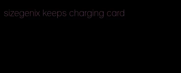 sizegenix keeps charging card