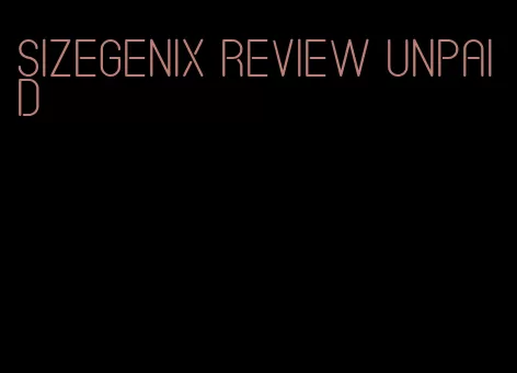 sizegenix review unpaid