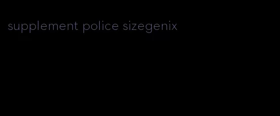 supplement police sizegenix