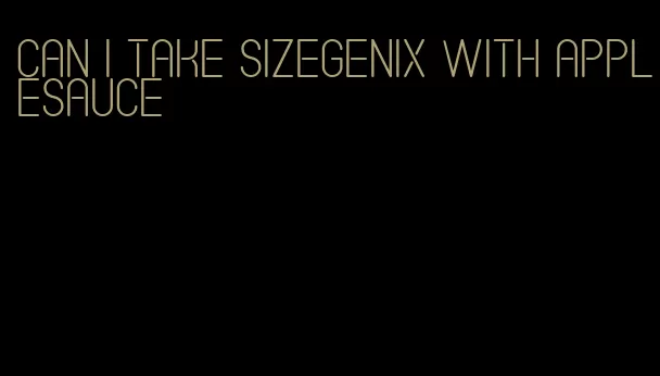 can i take sizegenix with applesauce