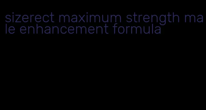 sizerect maximum strength male enhancement formula