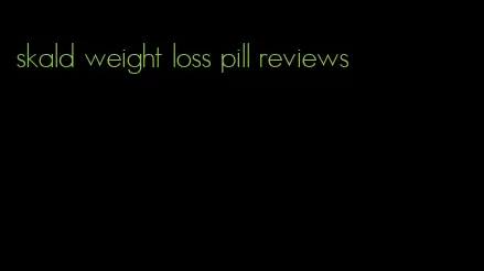 skald weight loss pill reviews