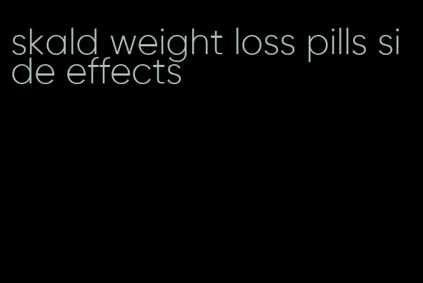 skald weight loss pills side effects