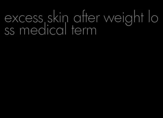 excess skin after weight loss medical term