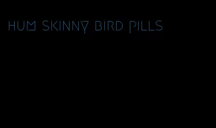 hum skinny bird pills