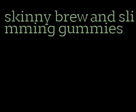 skinny brew and slimming gummies