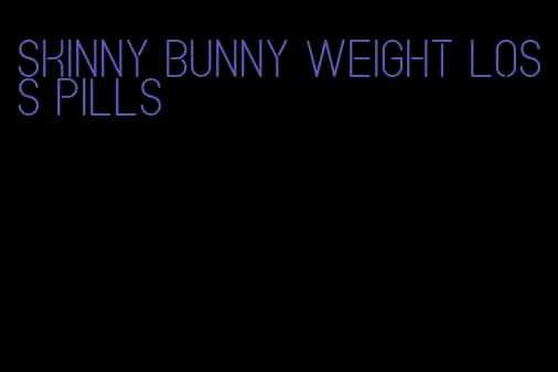 skinny bunny weight loss pills