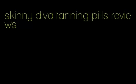 skinny diva tanning pills reviews