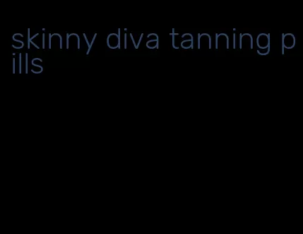 skinny diva tanning pills