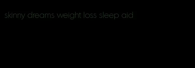 skinny dreams weight loss sleep aid