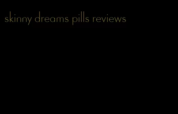 skinny dreams pills reviews