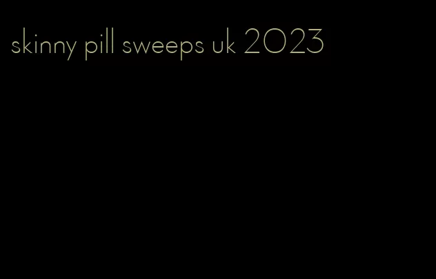 skinny pill sweeps uk 2023