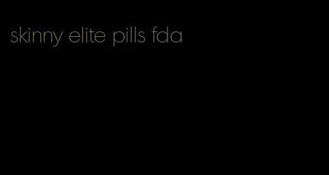 skinny elite pills fda