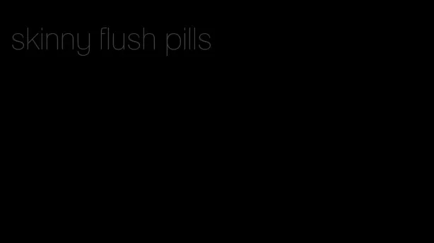 skinny flush pills