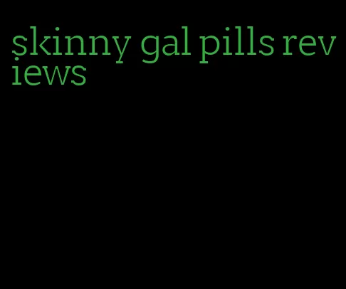 skinny gal pills reviews