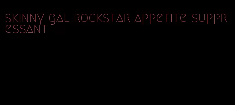 skinny gal rockstar appetite suppressant