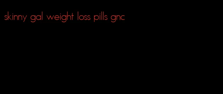 skinny gal weight loss pills gnc