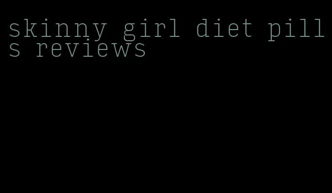 skinny girl diet pills reviews