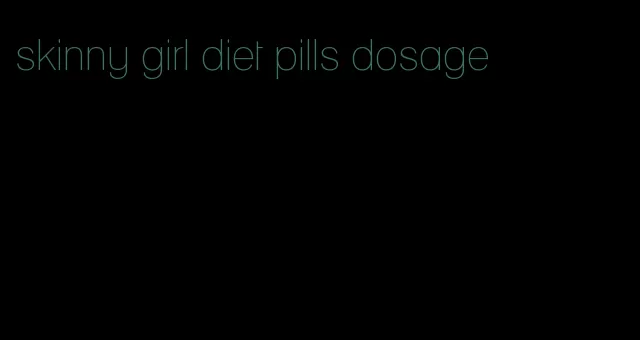 skinny girl diet pills dosage