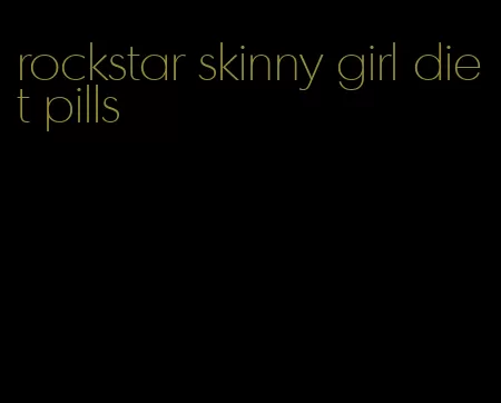 rockstar skinny girl diet pills