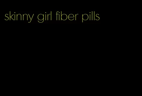 skinny girl fiber pills