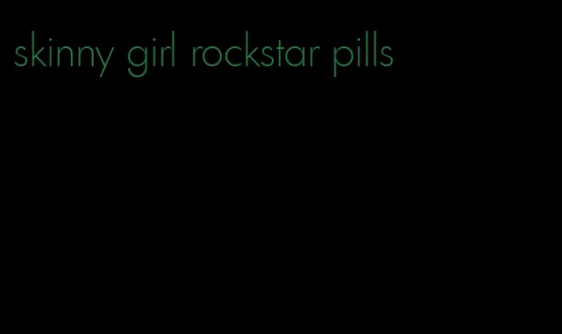 skinny girl rockstar pills