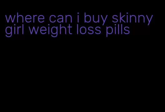 where can i buy skinny girl weight loss pills