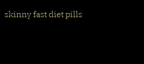 skinny fast diet pills