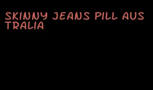 skinny jeans pill australia