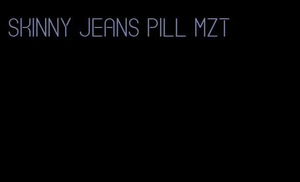 skinny jeans pill mzt