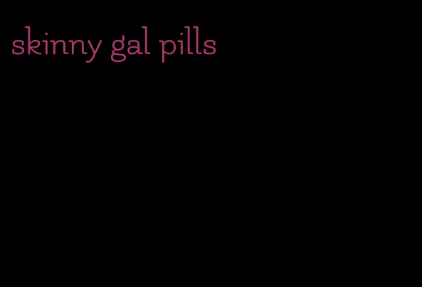 skinny gal pills