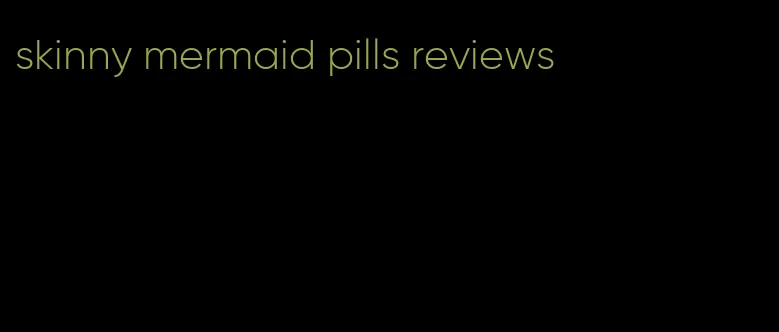 skinny mermaid pills reviews