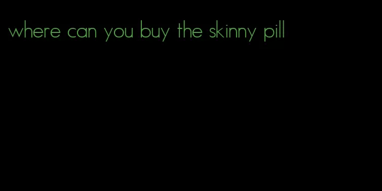 where can you buy the skinny pill