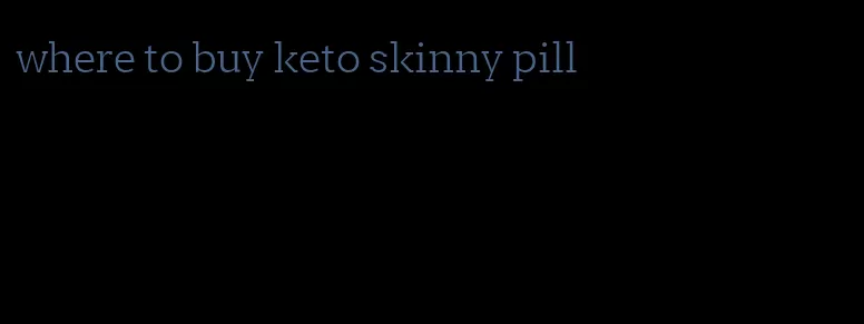 where to buy keto skinny pill