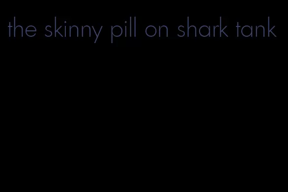 the skinny pill on shark tank