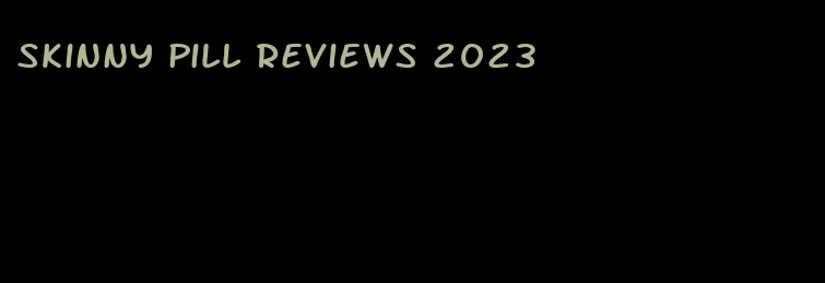 skinny pill reviews 2023