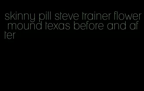 skinny pill steve trainer flower mound texas before and after