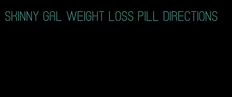 skinny gal weight loss pill directions